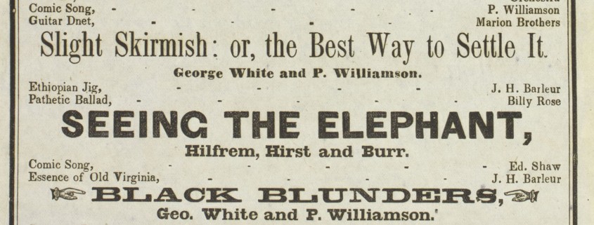 Picture shows a close-up of a section of text from an 1863 playbill. Text reads from top to bottom: Part Second [next line].Overture, ---Orchestra. [next line]Comic Song,--- P. Williamson. [next line] Guitar Dnet [sic], ---Marion Brothers. Slight Skirmish: or, the Best Way to Settle It. [next line] George White and P. Williamson. [next line] Ethiopian Jig, - - - J. H. Barleur. [next line] Pathetic Ballad, - - - Billy Rose. [next line]. Seeing the Elephant, [next line] Hilfrem, Hirst and Burr. [next line] Comic Song - - - Ed Shaw [next line] Essence of Old Virginia, - - - J. H. Barluer [next line] [image of pointed finger] Black Blunders, [image of pointed finger] [next line] Geo. White and P. Williamson. [next line] Song and Dance, - - - Ed. Shaw [next line] Overture, - - - Orchestra. Text is surrounded by a rectangular-shaped border composed of two parallel black lines, one thick and one thin. [End of description]